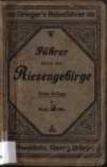 Führer durch das Riesen- und Isergebirge : nebst einer Wegekarte von Riesen- und Isergebirge mit den Farbenmarkierungen der Touristenwege und mit Karte von der Bobertalsperre bei Mauer