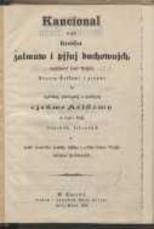 Kancional to gest kniha žalmův i pisni duchovnich, rozličn&yacute;mi muži Bož&iacute;mi, Bratry Česk&yacute;mi i gin&yacute;mi ku vzděl&aacute;ni, probuzeni a potěsseni cirkve Kristovy v b&aacute;zni Bož&iacute; složen&yacute;ch, sebran&yacute;ch, a podle pravidla sam&eacute;ho čist&eacute;ho i cel&eacute;ho slova Bož&iacute;ho upř&iacute;mně spoř&aacute;dan&yacute;ch