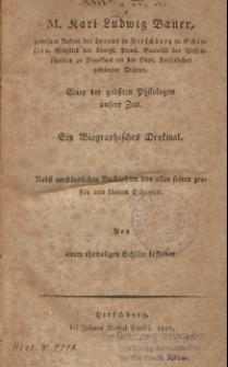 Karl Ludwig Bauer, gewesner Rektor des Lyceums zu Hirschberg in Schlesien, Mitglied der Königl. Preus. Societät der Wissenschaften zu Frankfurt an der Oder, Raiserlicher gekrönter Dichter, einer der größten Philologen unserer Zeit : ein biographisches Denkmal
