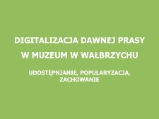 Digitalizacja dawnej prasy w Muzeum w Wałbrzychu - udostępnianie, popularyzacja, zachowanie [Dokument elektroniczny]