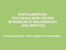 Digitalisierung der damaligen presse im Museum in Wałbrzych (Waldenburg). Zugänglichkeit, popularisation, benehmen [Dokument elektroniczny]