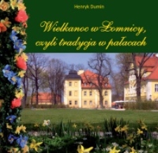 Wielkanoc w Łomnicy, czyli tradycja w pałacach : łomnickie laboratorium ochrony dziedzictwa kulturowego [Dokument elektroniczny]