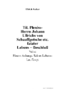 Til. Pleniss - Herrn Johann Ullrichs von Schaaffgotsche etc. fataler Lebens – Beschluß Nebst Einem Anhange Seines Lebens - Lauffes p: [Dokument elektroniczny]