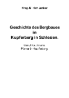 Geschichte des Bergbaues in Kupferberg in Schlesien. Von J. Kaufmann, Pfarrer in Kupferberg [Dokument elektroniczny]