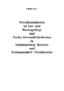 Porzellanindustrie im Iser- und Riesengebirge und Techn. Keramikfabrikation in Schmiedeberg (Kowary) und Erdmannsdorf (Mysłakowice) [Dokument elektroniczny]