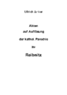 Akten auf Auflösung der kathol. Parochie zu Reibnitz [Dokument elektroniczny]