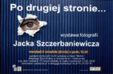 Po drugiej stronie... : wystawa fotografii Jacka Szczerbaniewicza [Dokument ikonograficzny]