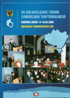 VII Dolnośląskie Forum Samorządu Terytorialnego : materiały pokonferencyjne, 8-10 marca 2006 Kudowa Zdrój