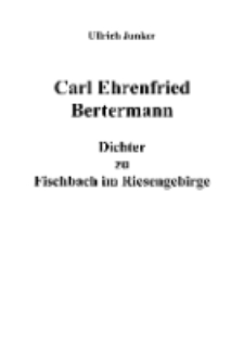 Carl Ehrenfried Bertermann: Dichter zu Fischbach im Riesengebirge [Dokument elektroniczny]