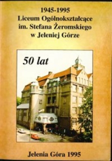Księga pamiątkowa Liceum Ogólnokształcącego im. Stefana Żeromskiego w Jeleniej Górze : 1945-1995