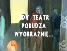 Gdy teatr pobudza wyobraźnię [Film]