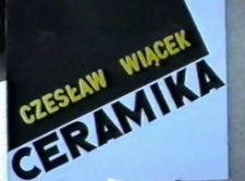 Czesław Wiącek - Ceramika, Grafika [Film]