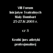 VIII Forum Inicjatyw Teatralnych cz. 3. Krótki kurs atletyki profesjonalnej [Film]