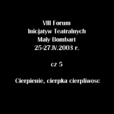VIII Forum Inicjatyw Teatralnych cz. 5. Cierpienie, cierpka cierpliwość [Film]
