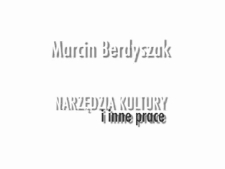 Marcin Berdyszak. Narzędzia kultury i inne prace. cz. 2 [Film]