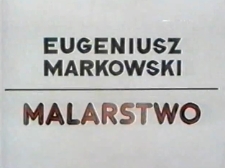 Eugeniusz Markowski. Malarstwo [Film]