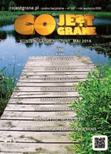 Co Jest Grane : koncentrator kultury, 2016, nr 267 maj