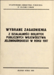 Wybrane zagadnienia z działalności bibliotek publicznych województwa jeleniogórskiego w roku 1987 [Dokument życia społecznego]