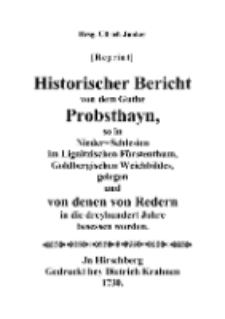 Historischer Bericht von dem Guthe Probsthayn, so in Nieder=Schlesien im Lignitzischen Fürstenthum, Goldbergischen Weichbildes, gelegen und von denen von Redern in die dreyhundert Jahre besessen worden [Dokument elektroniczny]