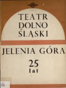 Jubileusz 25-lecia Państwowego Teatru Dolnośląskiego w Jeleniej Górze : 1945-1970 [Dokument życia społecznego]