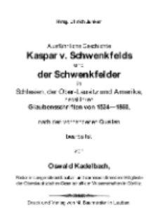 Ausführliche Geschichte Kaspar v. Schwenkfelds u. der Schwenkfelder in Schlesien, der Ober-Lausitz u. Amerika, nebst ihren Glaubensschriften von 1524-1860, nach vorhandenen Quellen bearbeitet [Dokument elektroniczny]