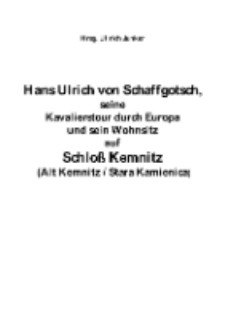 Hans Ulrich von Schaffgotsch, seine Kavalierstour durch Europa und sein Wohnsitz auf Schloß Kemnitz (Alt Kemnitz / Stara Kamienica) [Dokument elektroniczny]