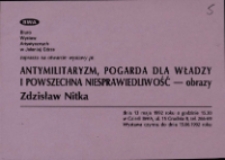 Antymilitaryzm, pogarda dla władzy i powszechna niesprawiedliwość - obrazy. Zdzisław Nitka - zaproszenie [Dokumenty życia społecznego]
