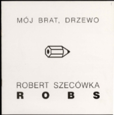 Robert Szecówka-Robs. Mój brat, drzewo - zaproszenie [Dokument życia społecznego]