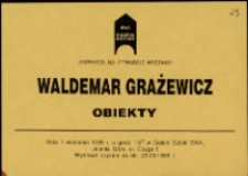 Waldemar Grażewicz. Obiekty - zaproszenie [Dokument życia społecznego]