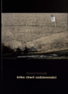 Daniel Antosik. Kilka chwil codzienności - katalog [Dokument życia społecznego]