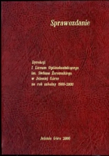 Sprawozdanie Dyrekcji I Liceum Ogólnokształcącego im. Stefana Żeromskiego w Jeleniej Górze za rok szkolny 1999/2000