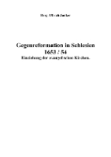 Gegenreformation in Schlesien 1653 / 54 Einziehung der evangelischen Kirchen [Dokument elektroniczny]