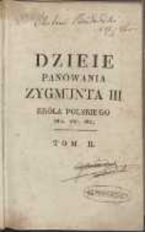 Dzieje panowania Zygmunta III, króla polskiego, w-go Księcia Litewskiego [etc.]. T. 2