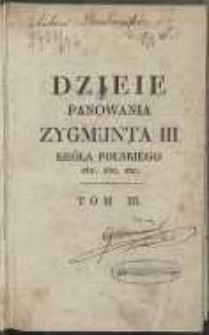 Dzieje panowania Zygmunta III, króla polskiego, w-go Księcia Litewskiego [etc.]. T. 3