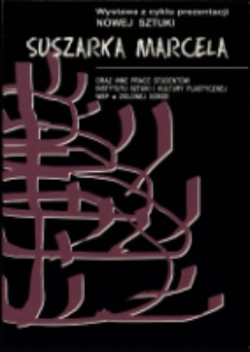 SUSZARSKA MARCELA oraz inne prace studentów Instytutu Sztuki i Kultury Plastycznej WSP w Zielonej Górze. Wystawa z cyklu prezentacji NOWEJ SZTUKI - zaproszenie [Dokument życia społecznego]