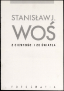 Stanisław J. Woś. Z ciemności i ze światła - katalog [Dokument życia społecznego]