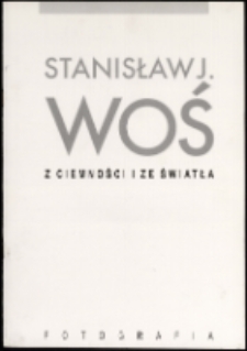 Stanisław J. Woś. Z ciemności i ze światła - katalog [Dokumeny życia społecznego]