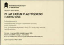 25 lat Liceum Plastycznego w Jeleniej Górze - zaproszenie [Dokument życia społecznego]