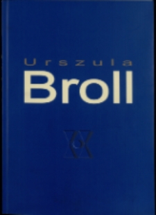 Urszula Broll. Wystawa retrospektywna - katalog [Dokumeny życia społecznego]