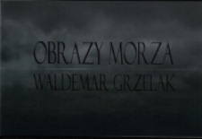 Waldemar Grzelak. Obrazy morza - katalog [Dokument życia społecznego]