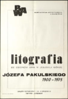 Józef Pakulski. Litografia ze zbiorów BWA w Jeleniej Górze - afisz [Dokument życia społecznego]