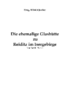 Die ehemalige Glash&uuml;tte zu Reiditz im Isergebirge [Dokument elektroniczny]