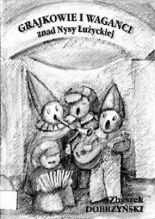 Grajkowie i Waganci znad Nysy Łużyckiej : (opowieść o teatralnych przygodach kilkudziesięciu szaleńc&oacute;w)