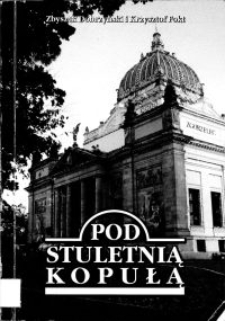 Pod stuletnią kopułą : (skarbonka wspomnień)