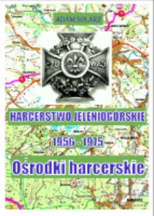 Harcerstwo jeleniog&oacute;rskie : 1956-1975. Ośrodki harcerskie [Dokument elektroniczny]