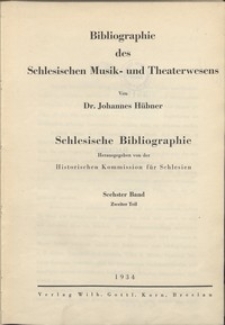 Schlesische Bibliographie. Bd. 6, Tl. 2. Bibliographie des Schlesischen Musik- und Theaterwesens