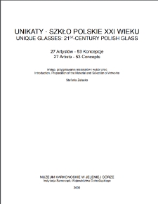 Unikaty - szkło polskie XXI wieku : 27 artystów - 53 koncepcje = Unique glasses: 21st-century Polish glass : 27 artists - 53 concepts [Dokument elektroniczny]