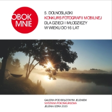 5. Dolnośląski Konkurs Fotografii Mobilnej „Obok mnie” dla dzieci i Młodzieży w wieku do 16 lat. Galeria Pod Brązowym Jeleniem, wystawa pokonkursowa [Dokument elektroniczny]