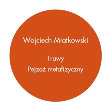 Wojciech Miatkowski : Trawy. Pejzaż metafizyczny [Dokument elektroniczny]