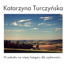 Katarzyna Turczyńska : „W pokoiku na wieży hangaru dla szybowców...” - katalog [Dokument elektroniczny]